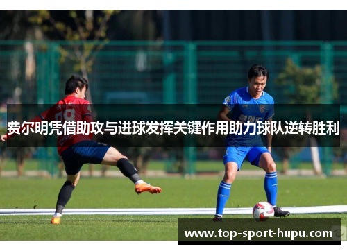 费尔明凭借助攻与进球发挥关键作用助力球队逆转胜利